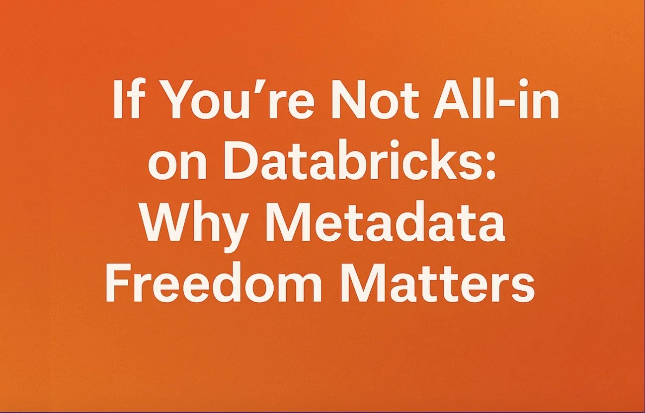 Banner for blog post with title "If You’re Not All-in on Databricks: Why Metadata Freedom Matters"